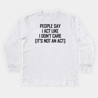 People say I act like i don't care - black text Kids Long Sleeve T-Shirt